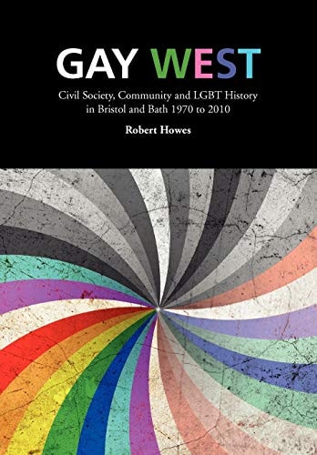 Gay West Civil Society, Community and LGBT History in Bristol and Bath 1970 to 2010