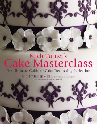 Mich Turner's Cake Masterclass: The Ultimate Step-by-Step Guide to Cake Decorating Perfection