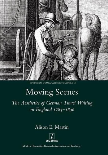Moving Scenes The Aesthetics of German Travel Writing on England 1783-1820