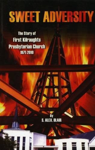 "Sweet Adversity" The Story of First Kilraughts Presbyterian Church, 1971-2010