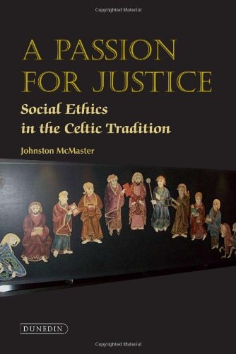 A Passion for Justice Social Ethics in the Celtic Tradition