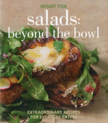 Salads Beyond The Bowl: Extraordinary Recipes For Everyday Eating