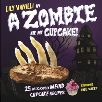 Lily Vanilli In A Zombie Ate My Cupcake: 25 Deliciously Weird Cupcake Recipes