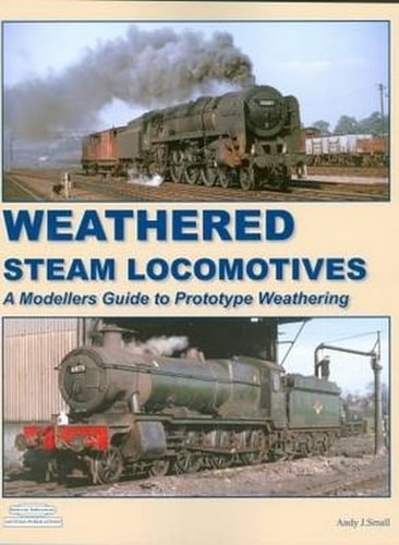 Weathered Steam Locomotives A Modellers Guide to Prototype Weathering