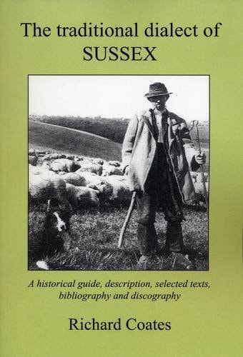 The Traditional Dialect of Sussex A Historical Guide, Description, Selected Texts, Bibliography and Discography