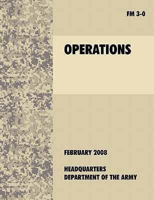 Operations The Official U.S. Army Field Manual FM 3-0 (27th February, 2008)