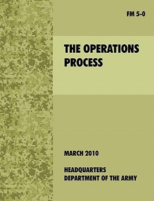 The Operations Process The Official U.S. Army Field Manual FM 5-0