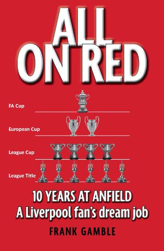 All on Red Ten Years at Anfield : a Liverpool Fan's Dream Job