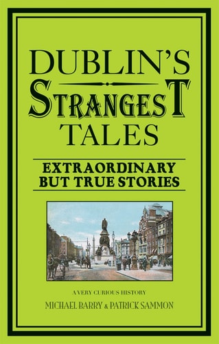 Dublin's Strangest Tales Extraordinary but true stories