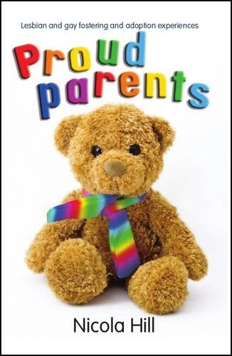 Proud Parents Gay Men and Lesbians Share Their Experiences of Adopting and Long-term Fostering