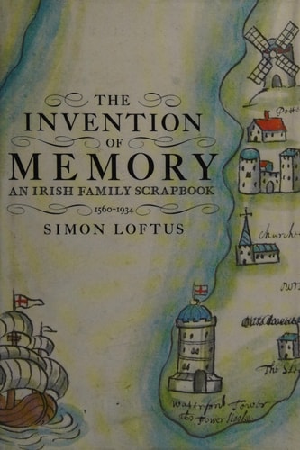 The Invention of Memory An Irish Family Scrapbook 1560-1934