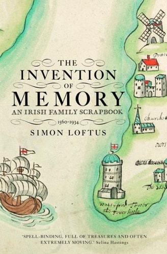 The Invention of Memory: An Irish Family Scrapbook 1560-1934