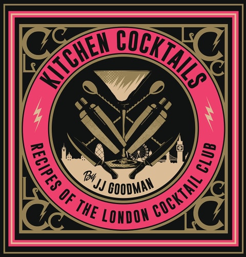Kitchen Cocktails: Recipes of the London Cocktail Club