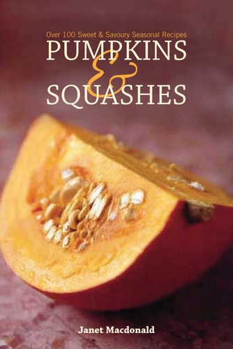 Pumpkins and Squashes Over 100 Sweet and Savour Seasonal Recipes