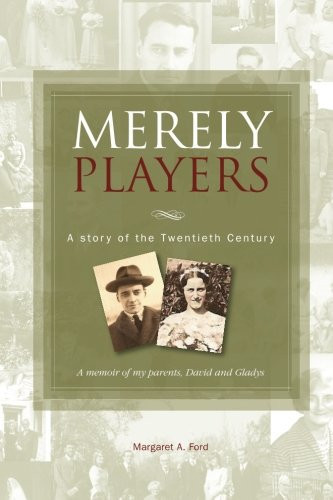Merely Players A Story of the Twentieth Century : a Memoir of My Parents, David and Gladys
