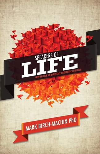 Speakers of Life How to Live an Everyday Prophetic Lifestyle