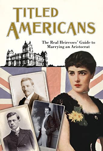 Titled Americans, 1890 A list of American ladies who have married foreigners of rank