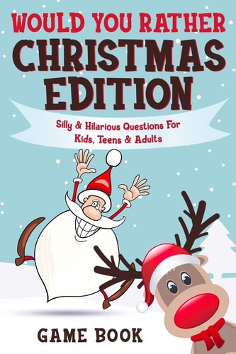 Would You Rather Game Book - Christmas Edition Silly & Hilarious Questions For Kids, Teens & Adults