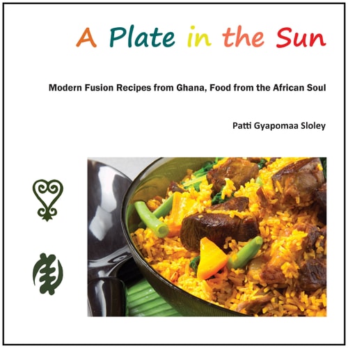 A Plate in the Sun Modern Fusion Recipes from Ghana, Food from the African Soul
