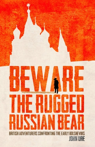 Beware the Rugged Russian Bear British Adventurers Exposing the Bolsheviks