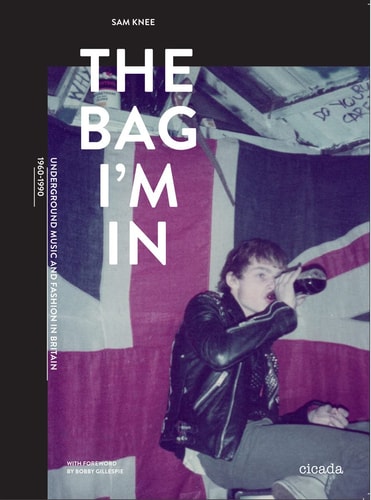 The Bag I'm In Underground Music and Fashion in Britain, 1960-1990