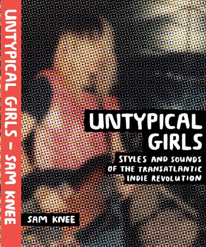 Untypical Girls Styles and Sounds of the Transatlantic Indie Revolution