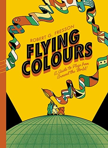 Flying Colors A Guide to Flags from Around the World