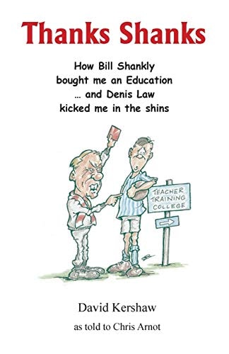 Thanks Shanks How Bill Shankly Bought Me an Education ... and Denis Law Kicked Me in the Shins