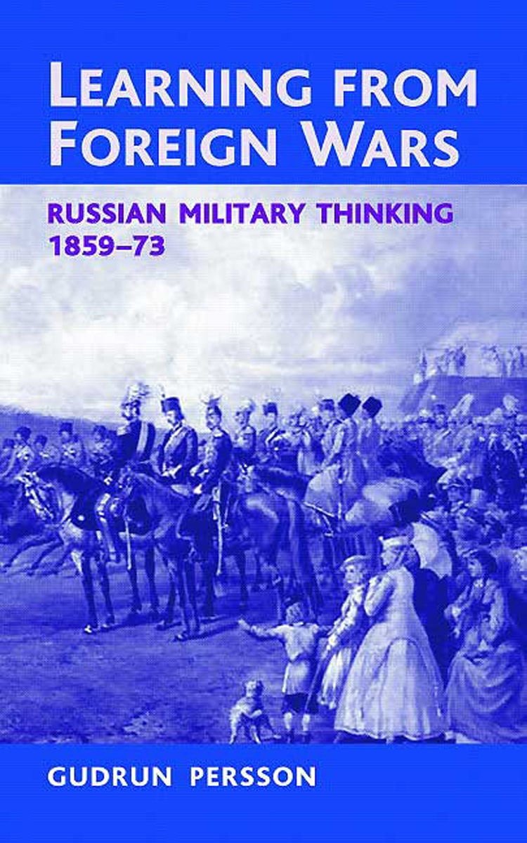 Learning from Foreign Wars: Russian Military Thinking 1859-73 (Helion Studies in Military History Book 1)