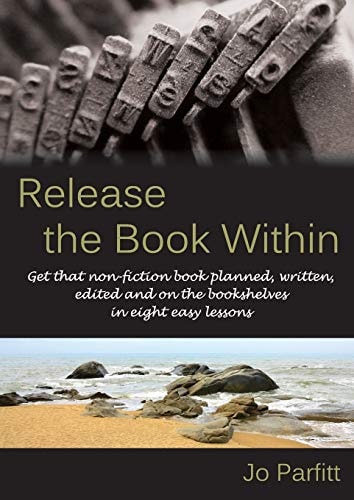 Release the Book Within Get That Non-Fiction Book Planned, Written, Edited and on the Bookshelves in Eight Easy Lessons