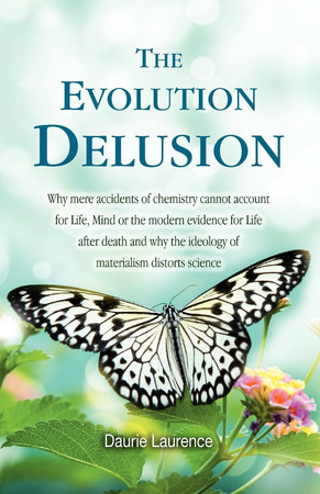 The evolution delusion. Book 1. Why evolution is intelligent, not random; why life is more than chemistry and why the ideology of materialism in science is a cultural and spiritual disaster