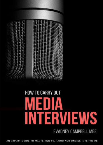 How To Carry Out Media Interviews An Expert Guide to Mastering TV, Radio and Online Interviews