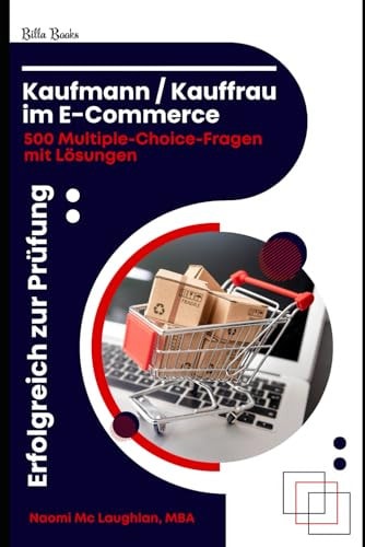 Kaufmann / Kauffrau im E-Commerce - Erfolgreich zur Prüfung: 500 Multiple-Choice-Fragen mit Lösungen (German Edition)
