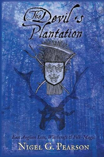 The Devil's Plantation East Anglian Lore, Witchcraft & Folk-Magic