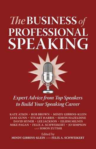 The Business of Professional Speaking Expert Advice From Top Speakers To Build Your Speaking Career