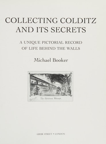 Collecting Colditz and Its Secrets A Unique Pictorial Record of Life Behind the Walls