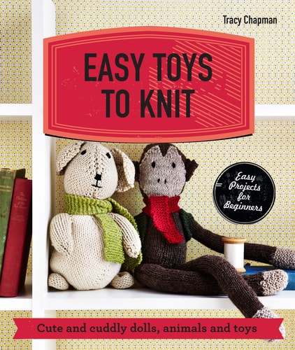 Easy Toys to Knit Cute and cuddly dolls, animals and toys