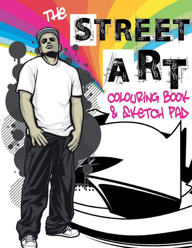 The Street Art Colouring Book & Sketch Pad A Collection of Urban Designs to Colour and Sketch Ideas to Draw