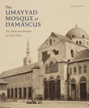 The Umayyad Mosque of Damascus Art, Faith and Empire in Early Islam