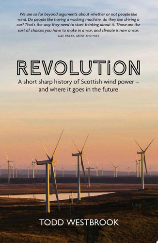 Revolution A Short Sharp History of Scottish Wind Power - And Where It Goes From Here
