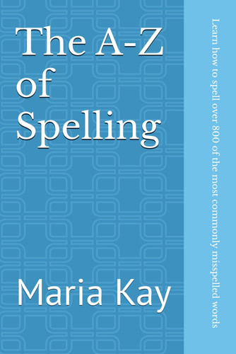 The A-Z of Spelling: Learn how to spell over 800 of the most commonly misspelled words
