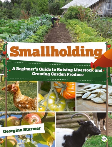 Smallholding A Beginner's Guide to Raising Livestock and Growing Garden Produce