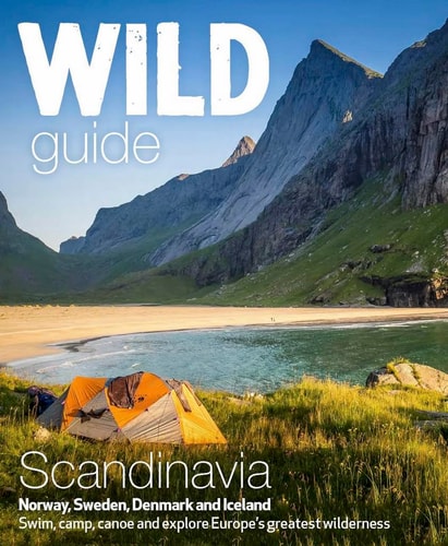 Wild Guide Scandinavia (Norway, Sweden, Denmark and Iceland) Swim, Camp, Canoe and Explore Europe's Greatest Wilderness