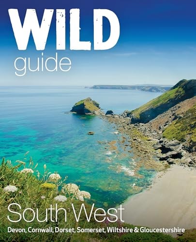 Wild Guide South West England Adventures in Devon, Cornwall Dorset, Somerset, Wiltshire and Gloucester