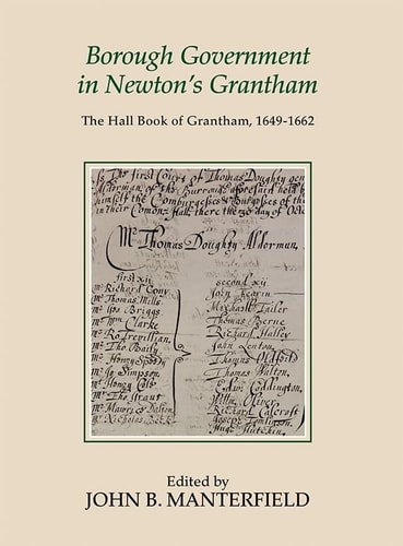 Borough Government in Newton's Grantham The Hall Book of Grantham, 1649-1662