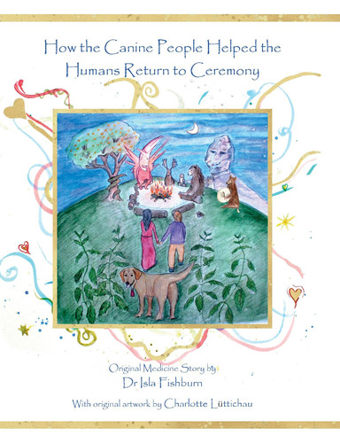 HOW THE CANINE PEOPLE HELPED THE HUMANS RETURN TO CEREMONY.