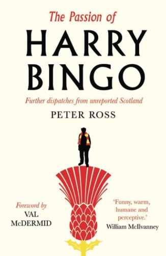 The Passion of Harry Bingo Further Dispatches from Unreported Scotland