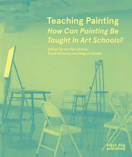 Teaching Painting How Can Painting be Taught in Art Schools?