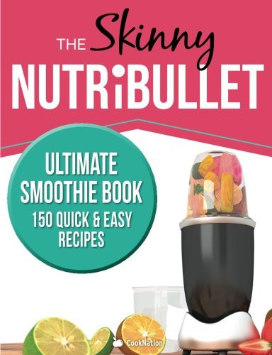 The Skinny NUTRIBULLET Ultimate Smoothie Book: 150 quick and easy recipes for health and vitality