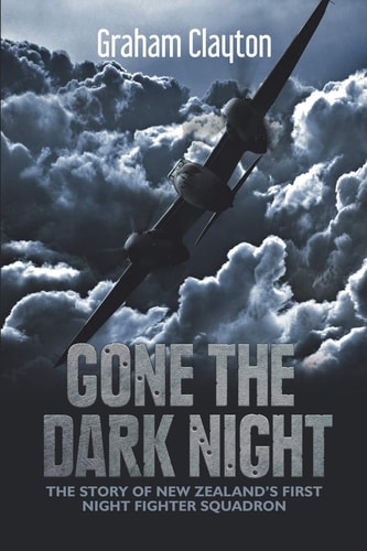 Gone the Dark Night The Story of New Zealand's First Night Fighter Squadron